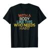 With A Body Like This Who Needs Hair Shirt Bald Gift Leisure T Shirts For Men Tops T Shirt Outdoor New Funny Cloth gift
