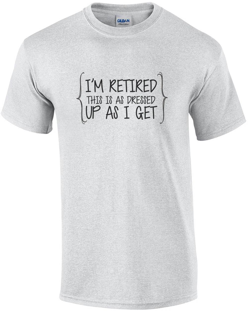 I m retired this is as dressed up as I get - retirement t-shirt 3XL