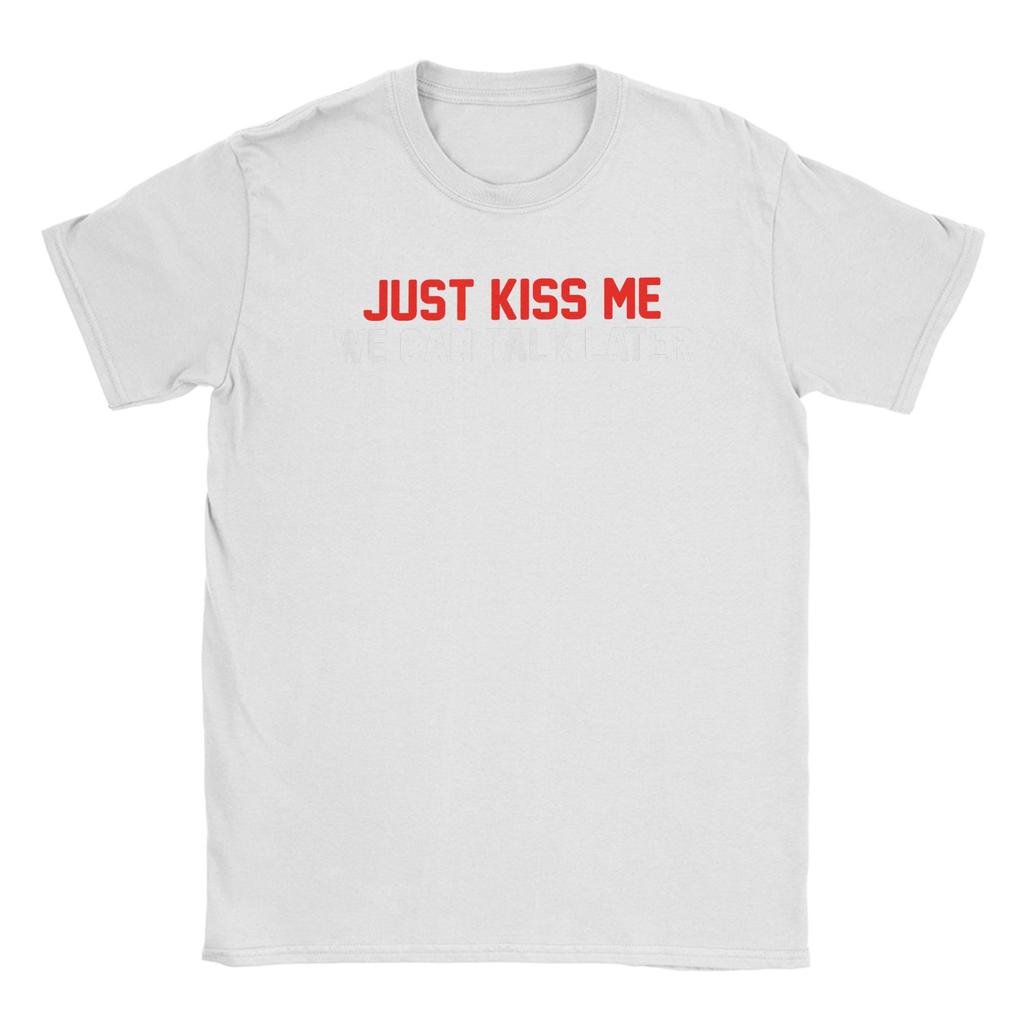 Just Kiss Me We Can Talk Later Funny Joke T Shirt Summer T Shirts Unisex 100 Cotton ONeck Oversize Tees ShortSleeve Casual Tops