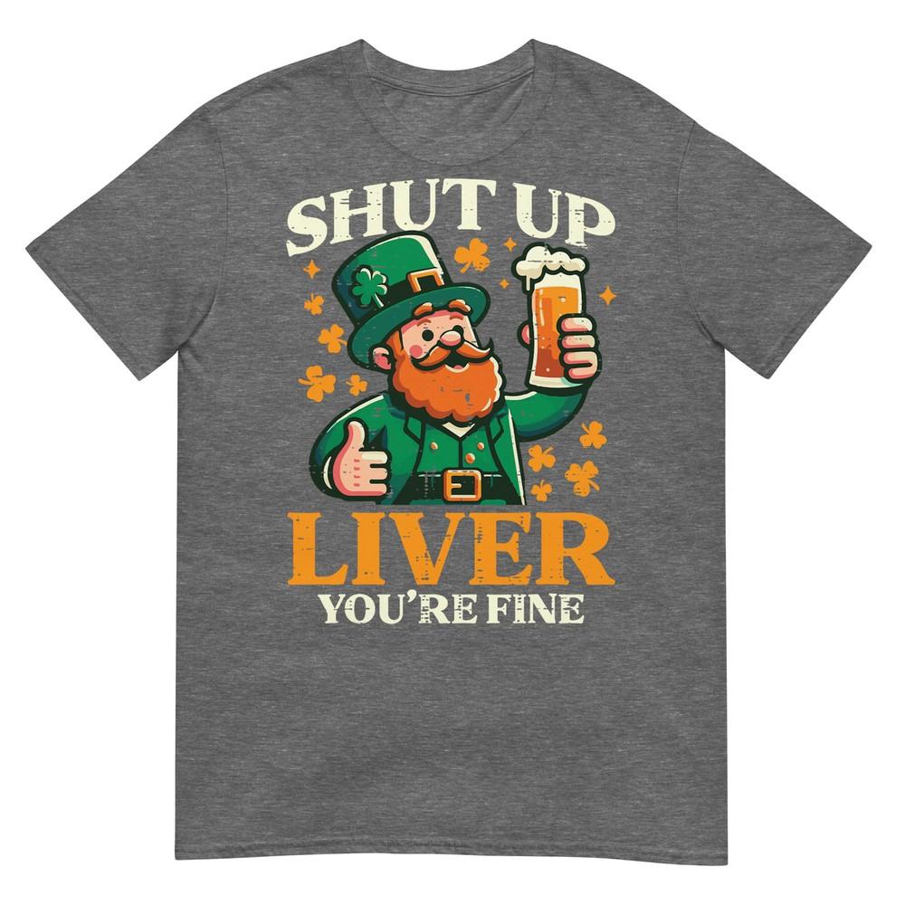 St Patricks Day Shut Up Liver Funny Saint Pattys Unisex Unisex Tshirt