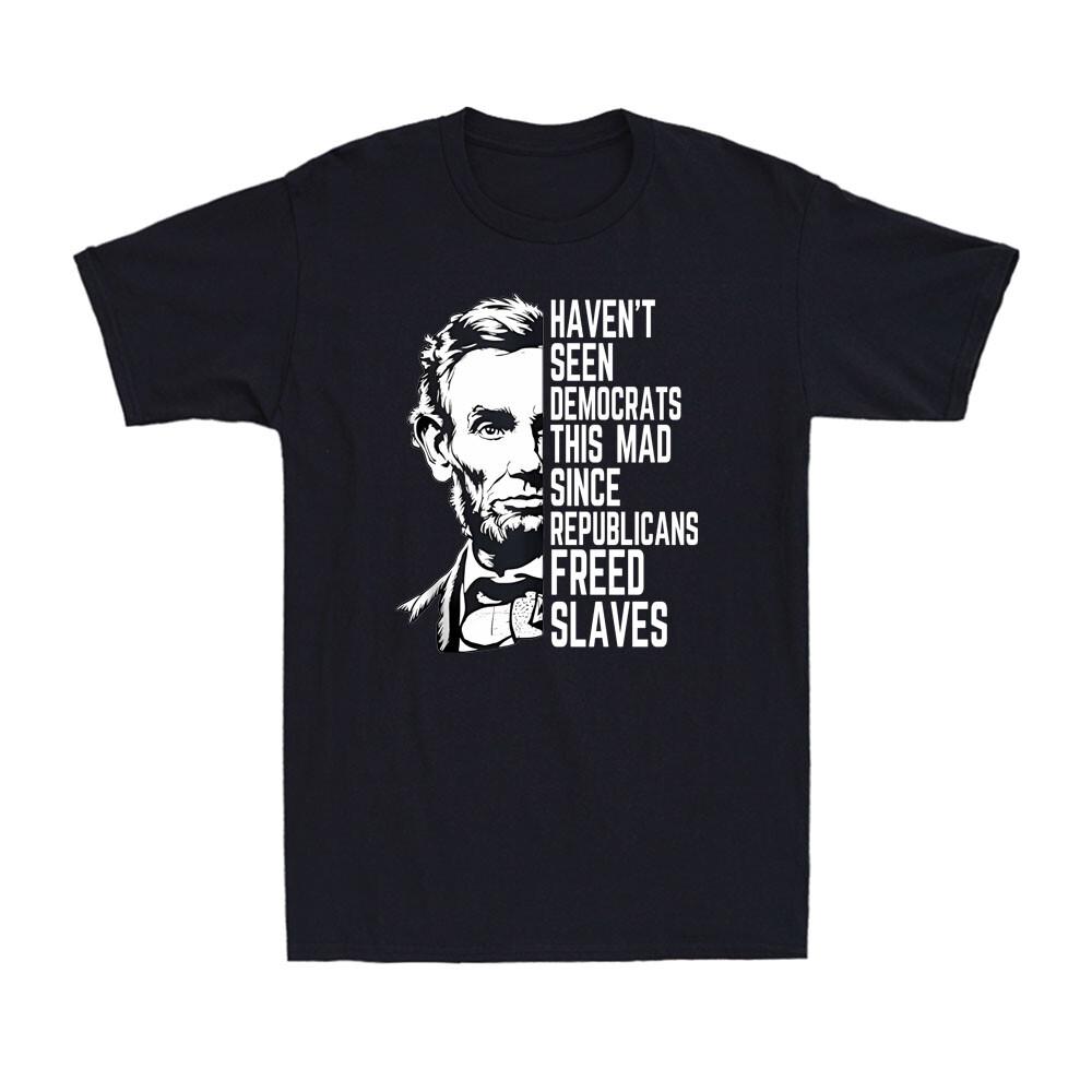 Haven039;t Seen Democrats This Mad Since Republicans Freed Slaves Men039;s T-Shirt Unisex T-Shirt M