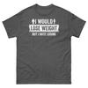 I Would Lose Weight But I Hate Losing Diet Weight Loss Unisex Classic Tee