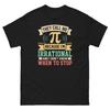 Sie nennen mich Pi Ich bin irrational Ich weiß nicht, wann ich aufhören soll Unisex Klassisches T-Shirt