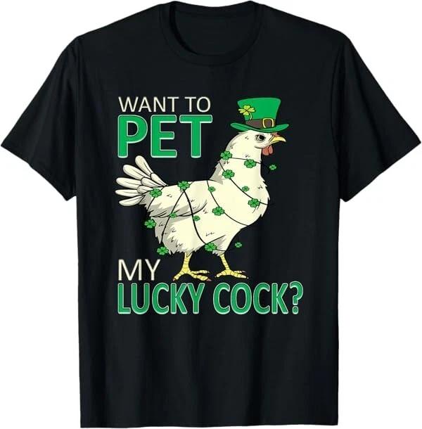

Want To Pet My Lucky Cock Funny St Patrick s Day Chicken Pun T-Shirt 4XL