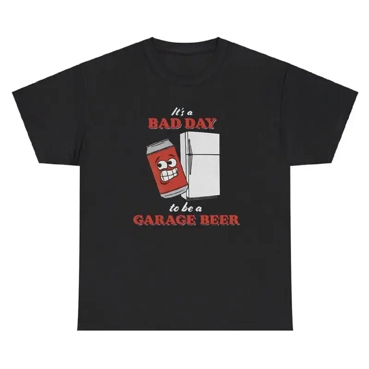 It s A Bad Day To Be A Garage Beer TShirt Funny Day Drinking Alcoholic Humor Tee S