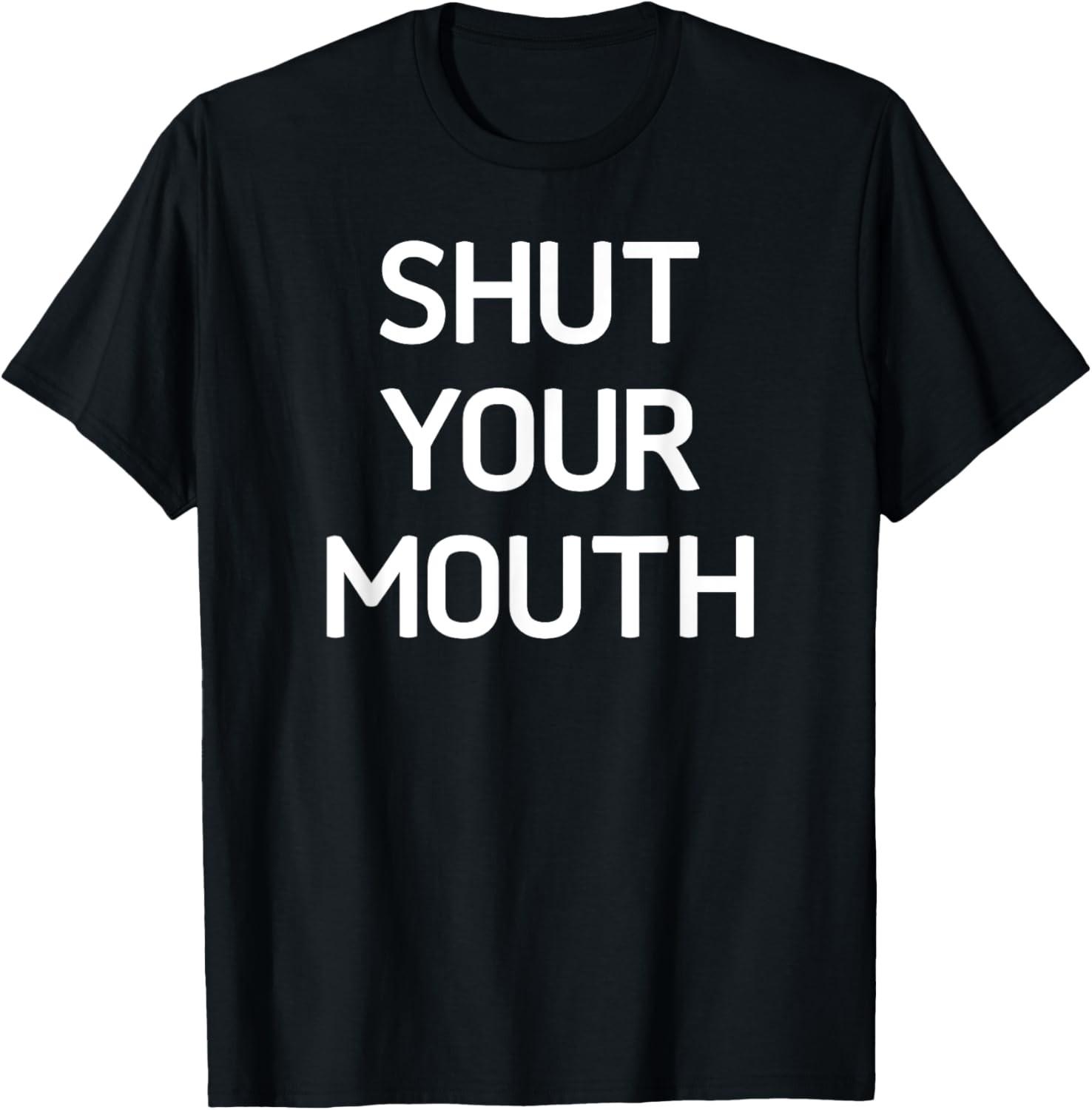 Shut Your Mouth, Funny, Jokes, Sarcastic Sayings T-Shirt S