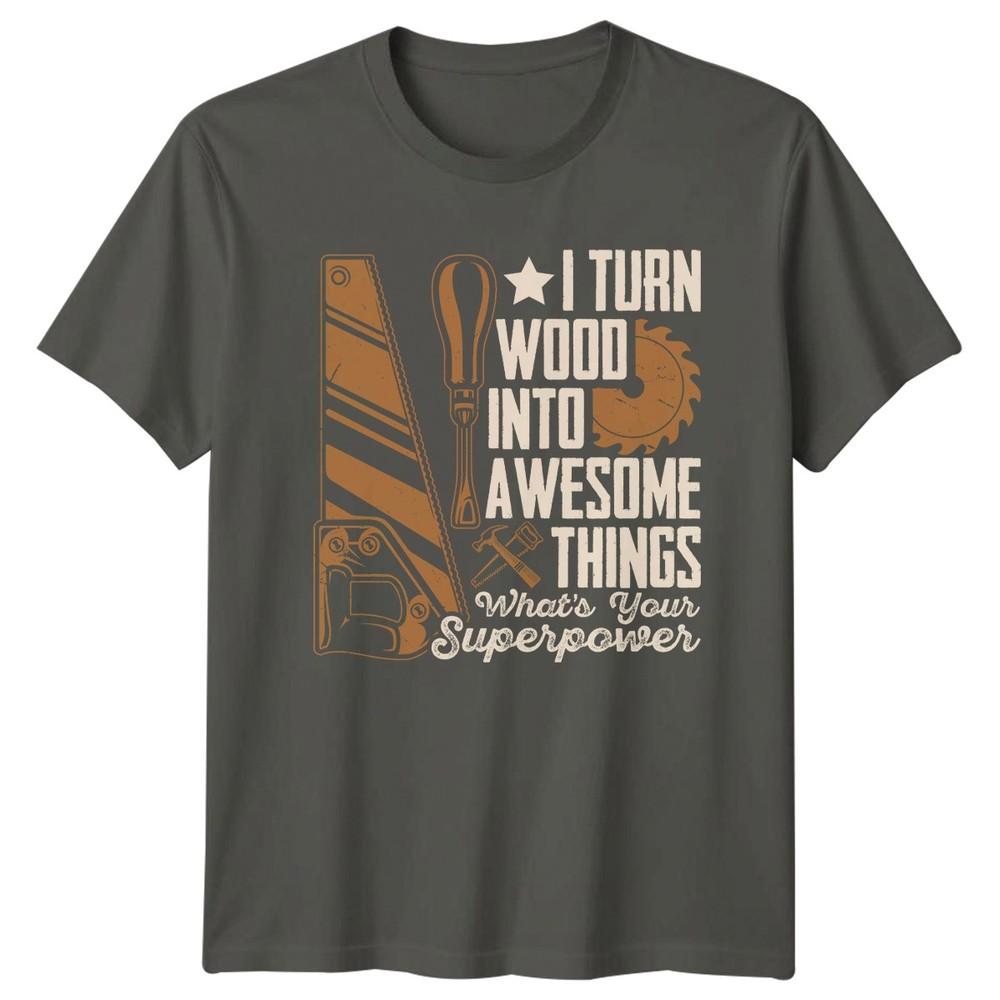 I Turn Wood Into Awesome TShirt Carpentry Woodworking Birthday Gift For Him S