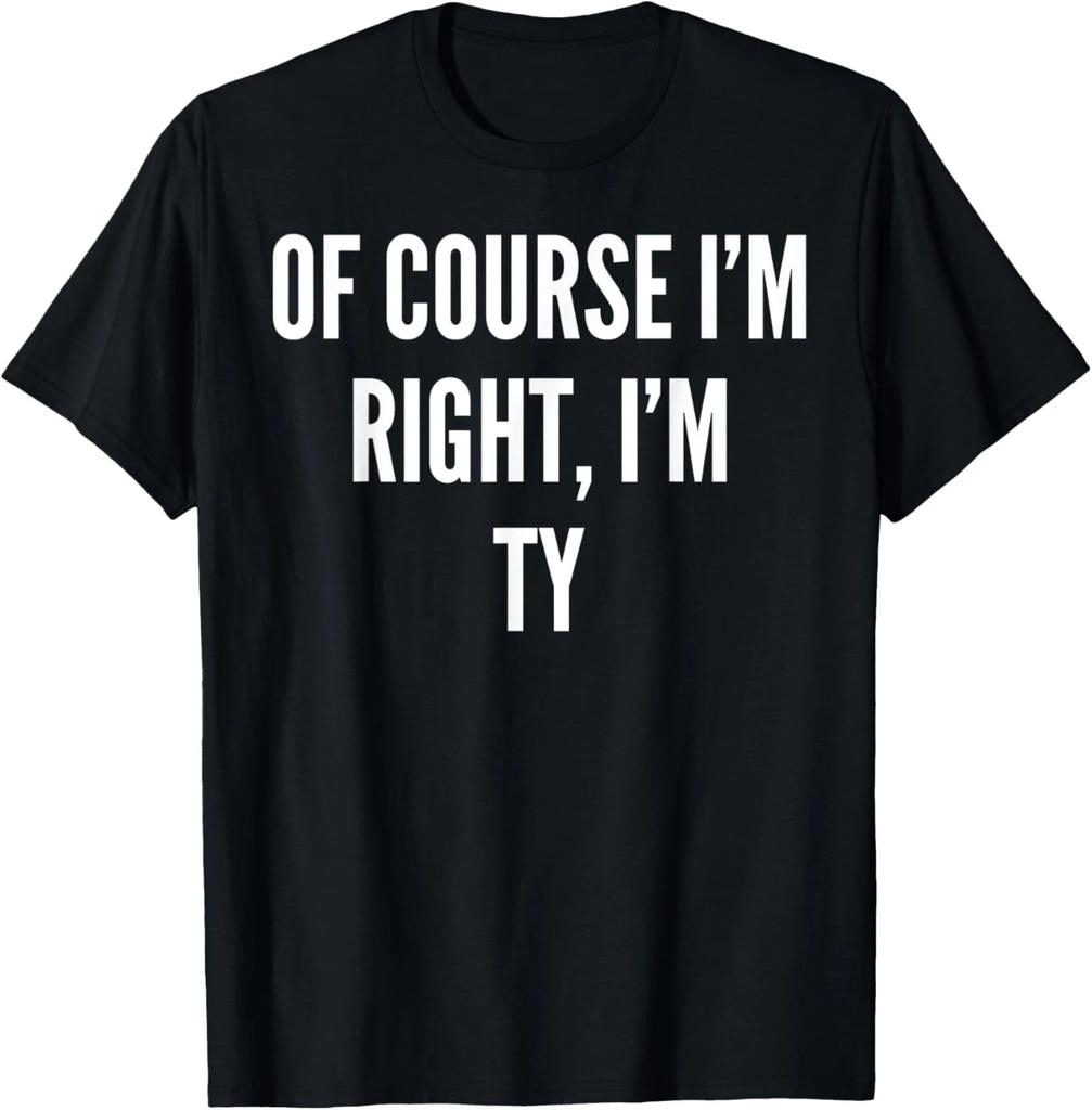 Of Course I_m Right_ I_m Ty Funny Gift T- Shirt