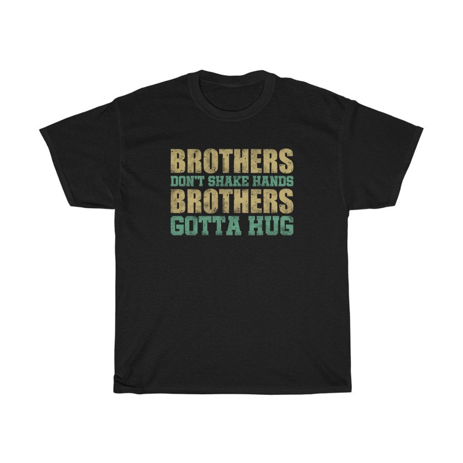 Brothers Don t Shake Hands Brothers Gotta Hug T-Shirt XL