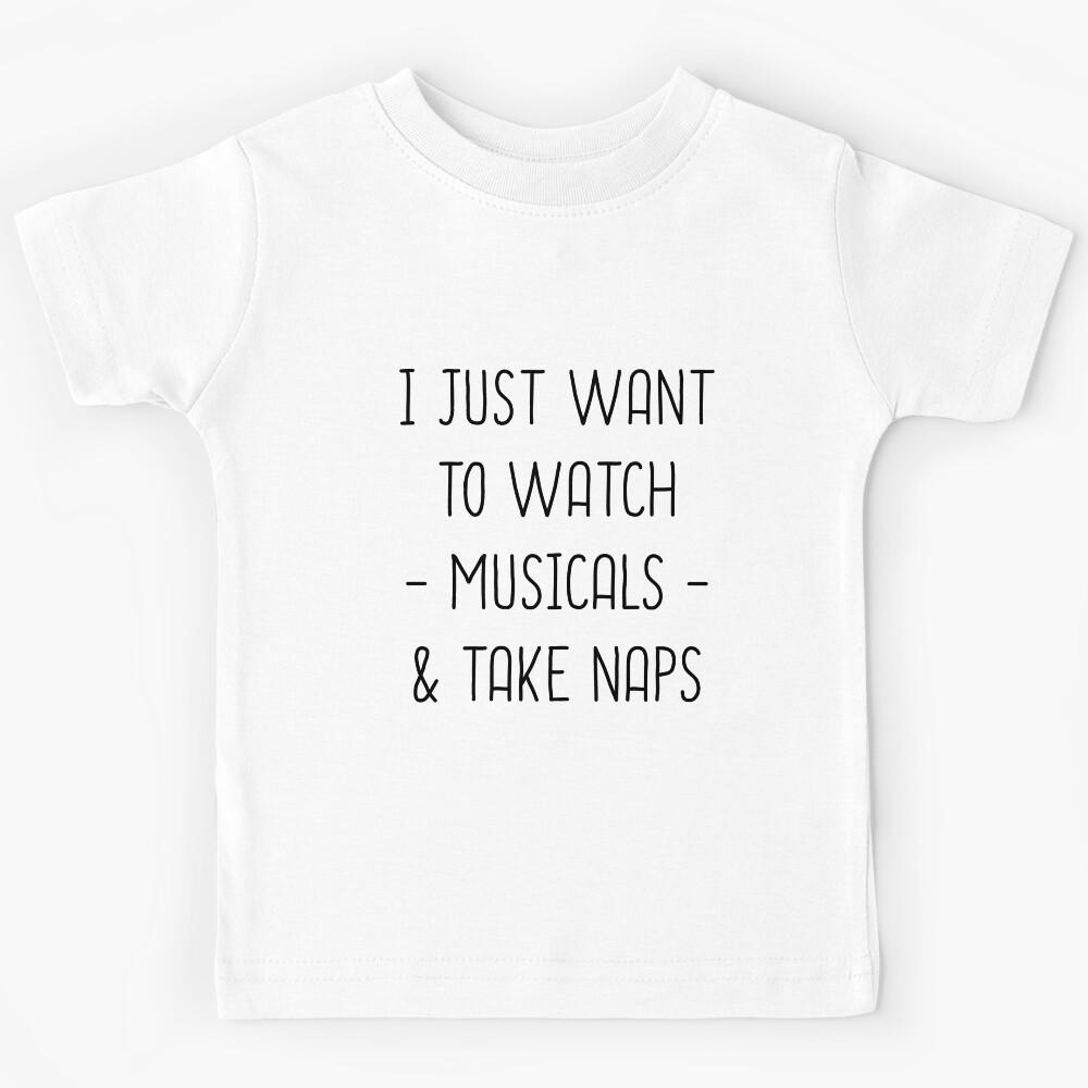 I Just Want To Watch Musicals & Take Naps Kids T-Shirt 160