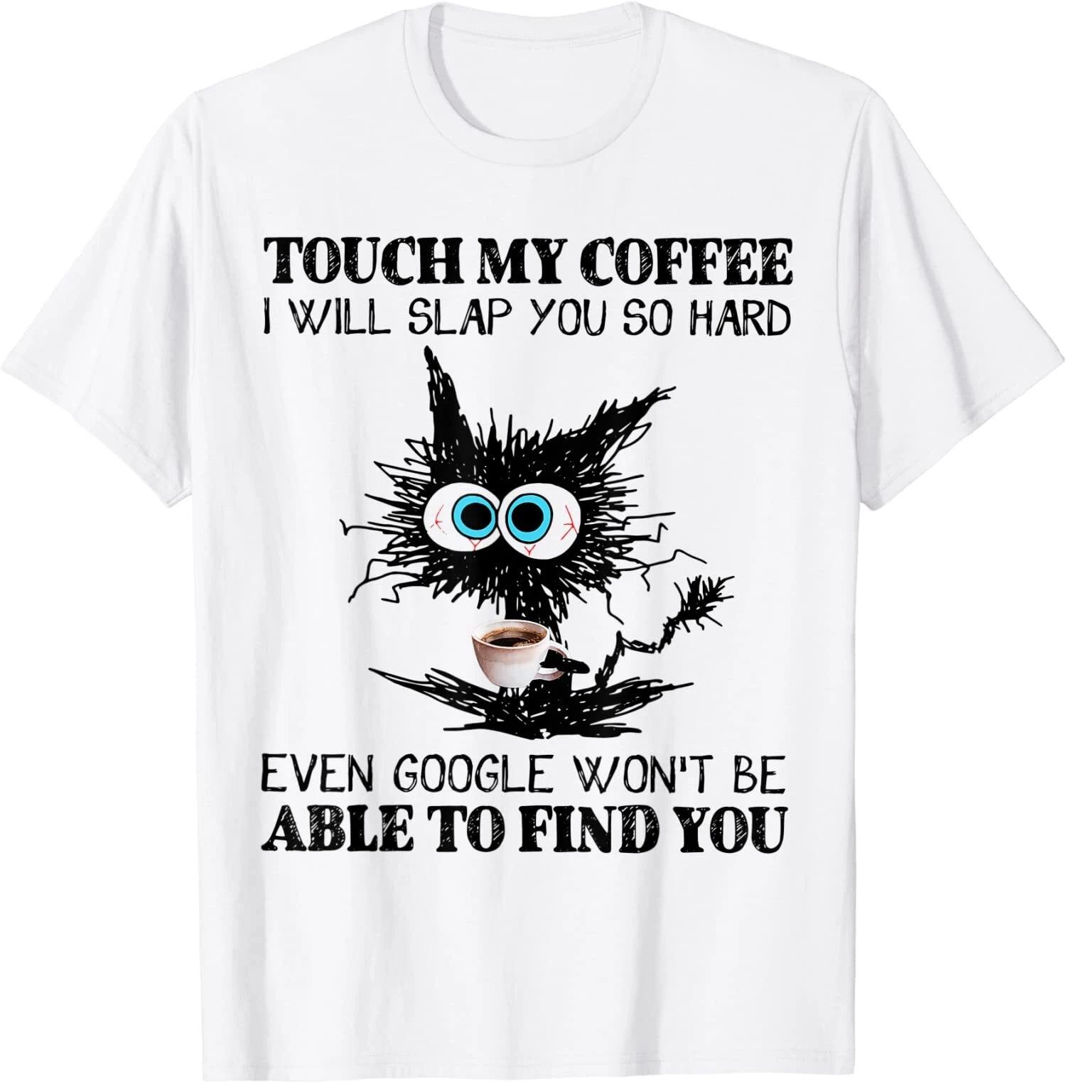 NEW LIMITED Touch My Coffee I Will Slap You So Hard Cat Coffee Lovers T-Shirt XS