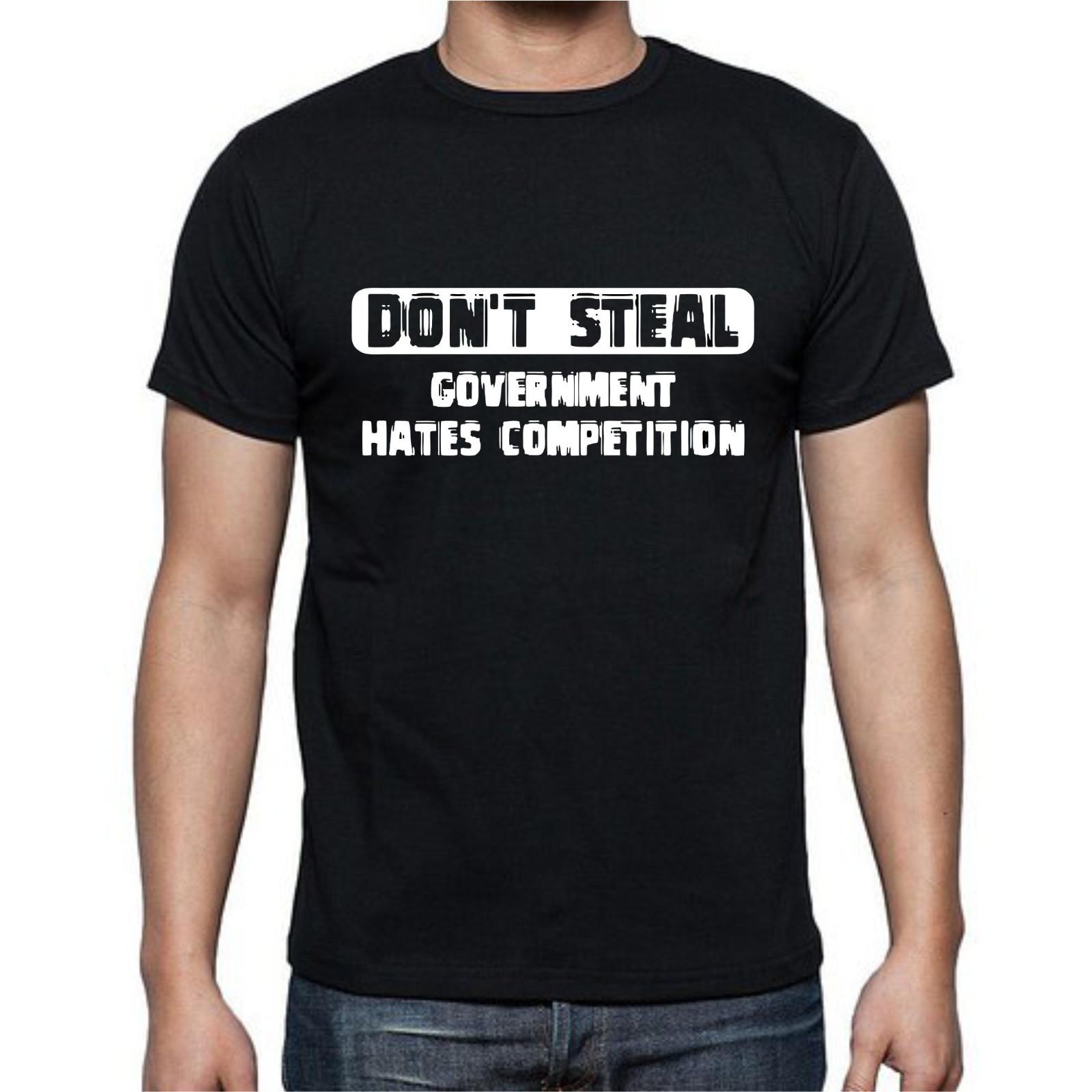 Don t Steal Government Hates Competition Funny T-Shirt Mens Womens Tees Top Tee 2XL