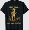 I Bury Things Maybe Plants Maybe People Frog Funny T-Shirt