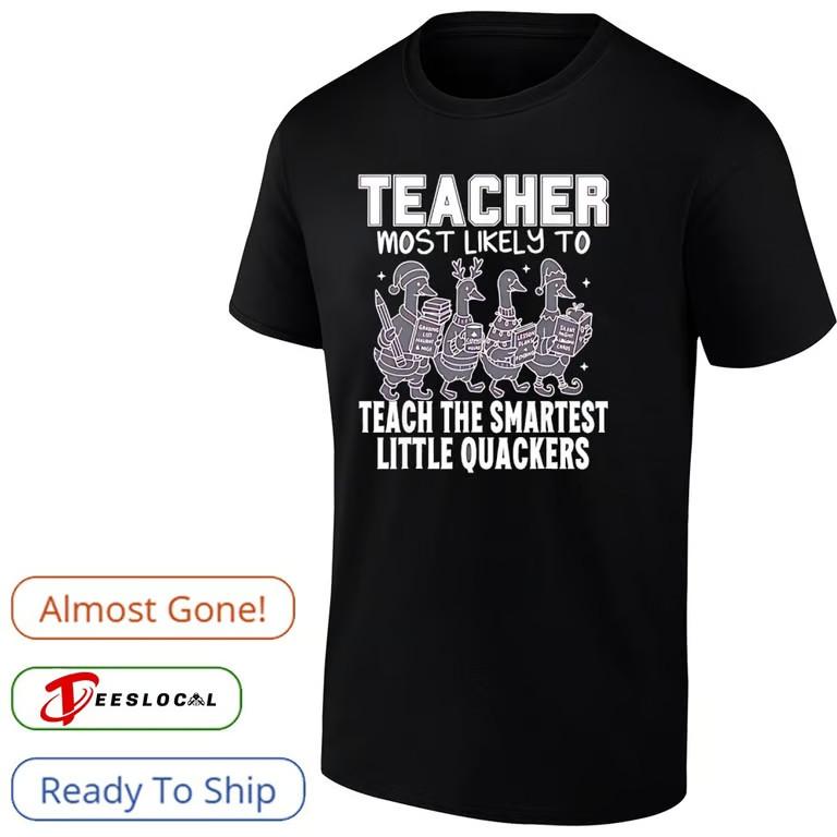 Goose teacher most likely to teach the smartest little quackers shirt Unisex T-Shirt XXL