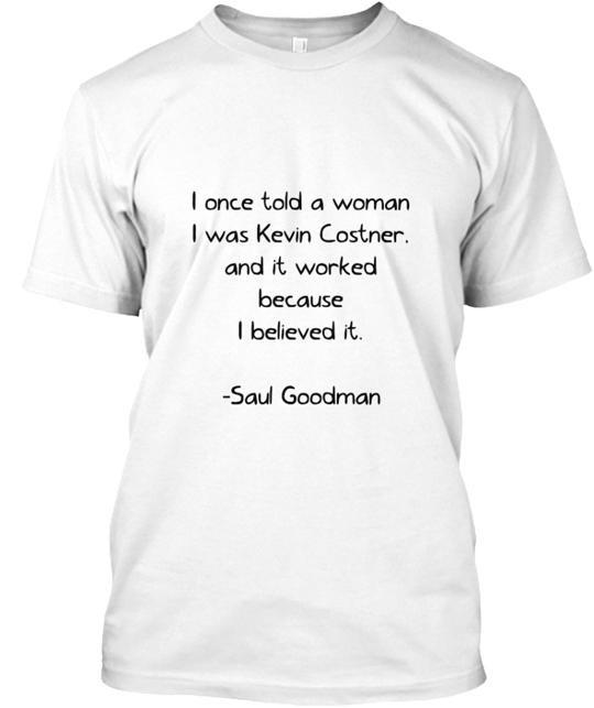 Saul Goodman Kevin Costner Quote Tee T-Shirt Made in the USA Size S to 5XL Unisex T-Shirt S