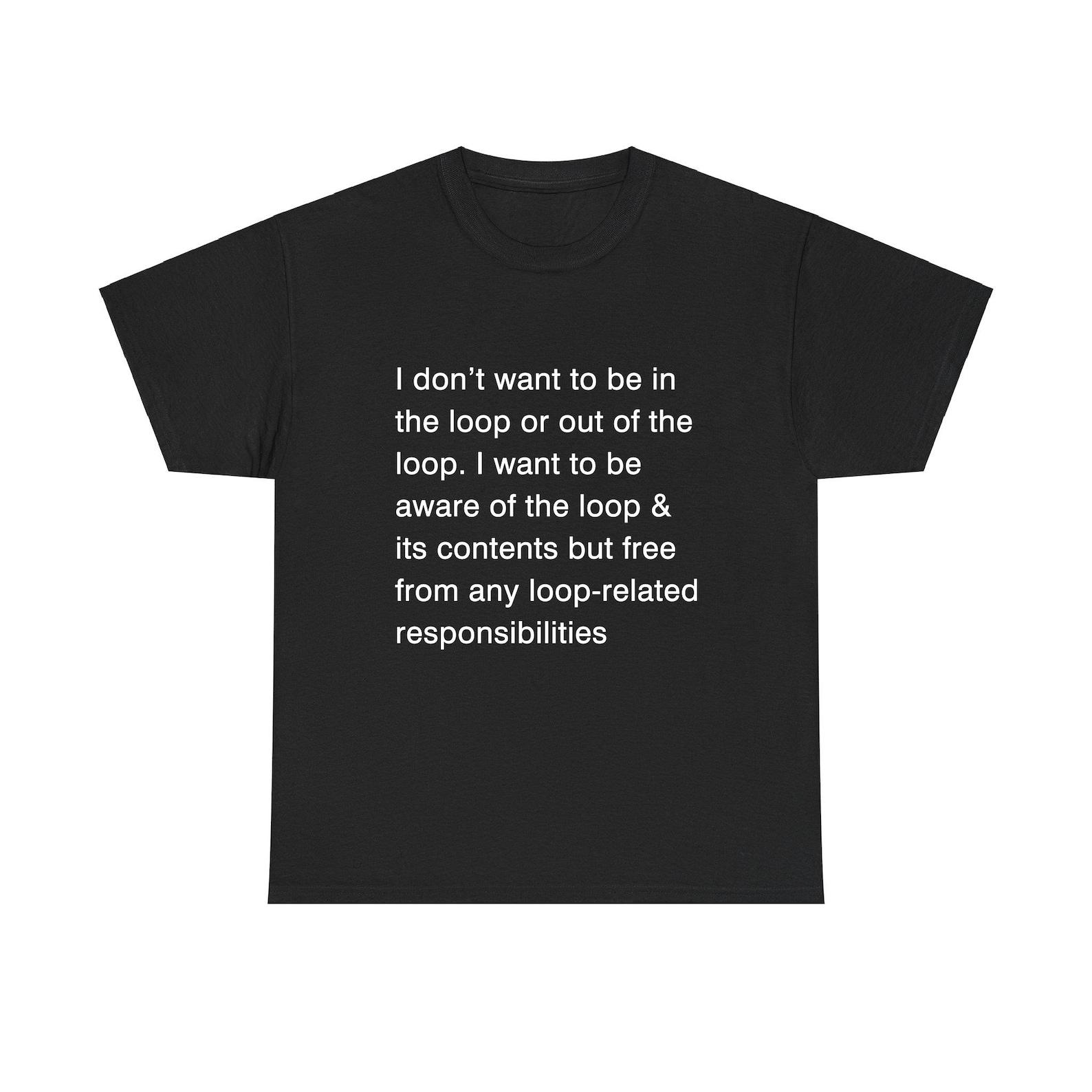 I Don t Want To Be In The Loop Shirt 4XL