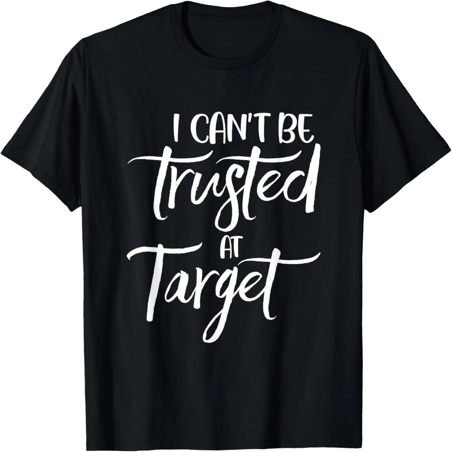 I can t be trusted at target Funny Quote T-Shirt S