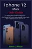 Kniha iPhone 12 Mini User Guide : The Complete User Manual For Beginner And Senior To Master And Operate The Device Like a Pro