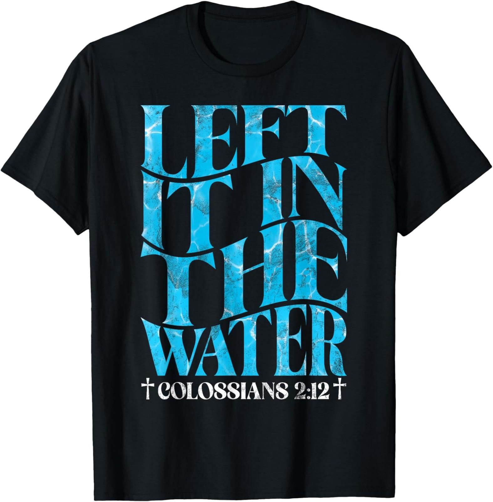 NEW LIMITED Left It In The Water Christian Baptism Baptized Church T-Shirt S