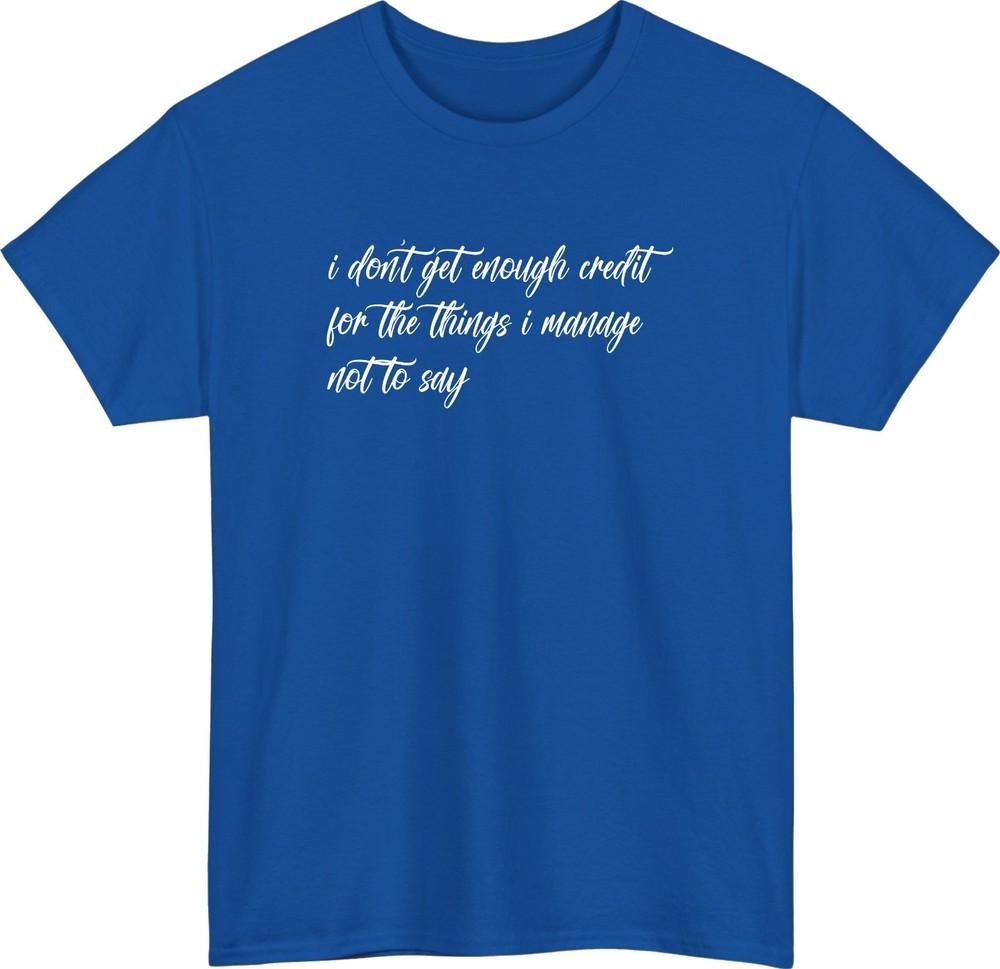 I Dont Get Enough Credit Funny TShirt Relatable Sarcastic Meme Talkative Tee