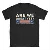 Are We Great Yet Outfit Unisex T Shirt Cotton Tee Graphic Printing  Tops T-shirt