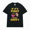 If It's Fishy I'll Sniffy Funny Bachelor Party Meme T-shirts Men Women Fashion Humor Oversized T Shirt Summer Tops Loose T-shirt