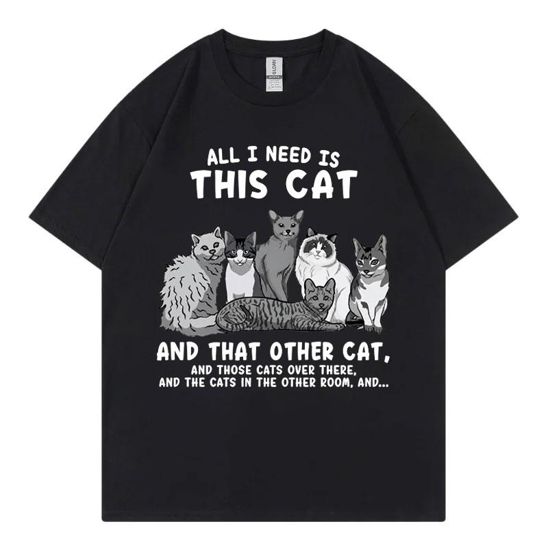 All I Need Is This Cat Funny Meme T Shirt Fashion Vintage Short Sleeve Tshirts Unisex Unisex Casual 100cotton Tshirt Streetwear
