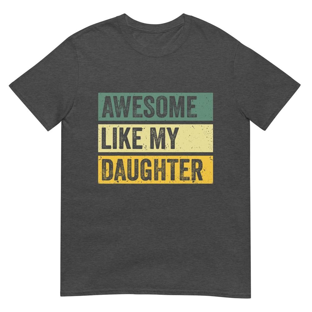 Awesome Like My Daughter Unisex Funny Fathers Day Tshirt