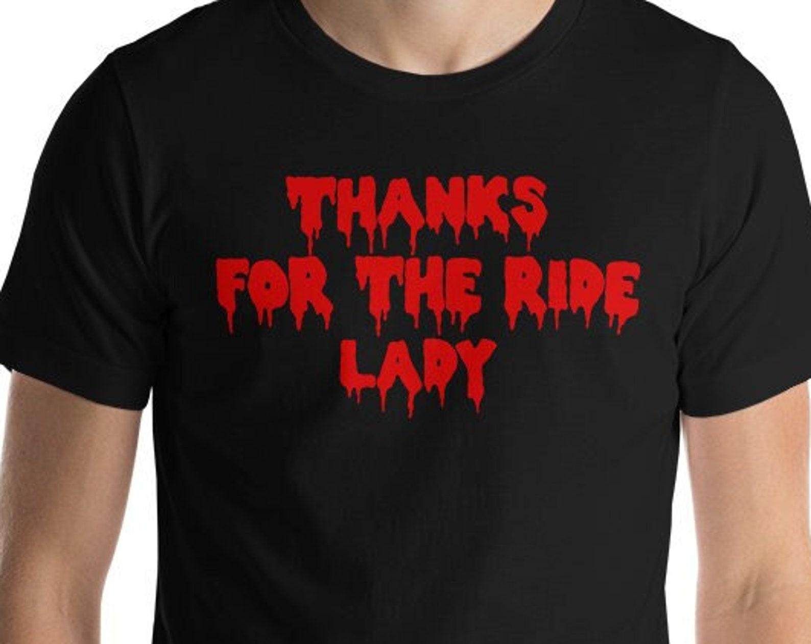 Thanks For The Ride Lady - Unisex T-Shirt 4XL