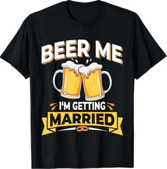 Beer Me I m Getting Married - Men Funny Groom Bachelor Party T-Shirt Unisex T-Shirt XL
