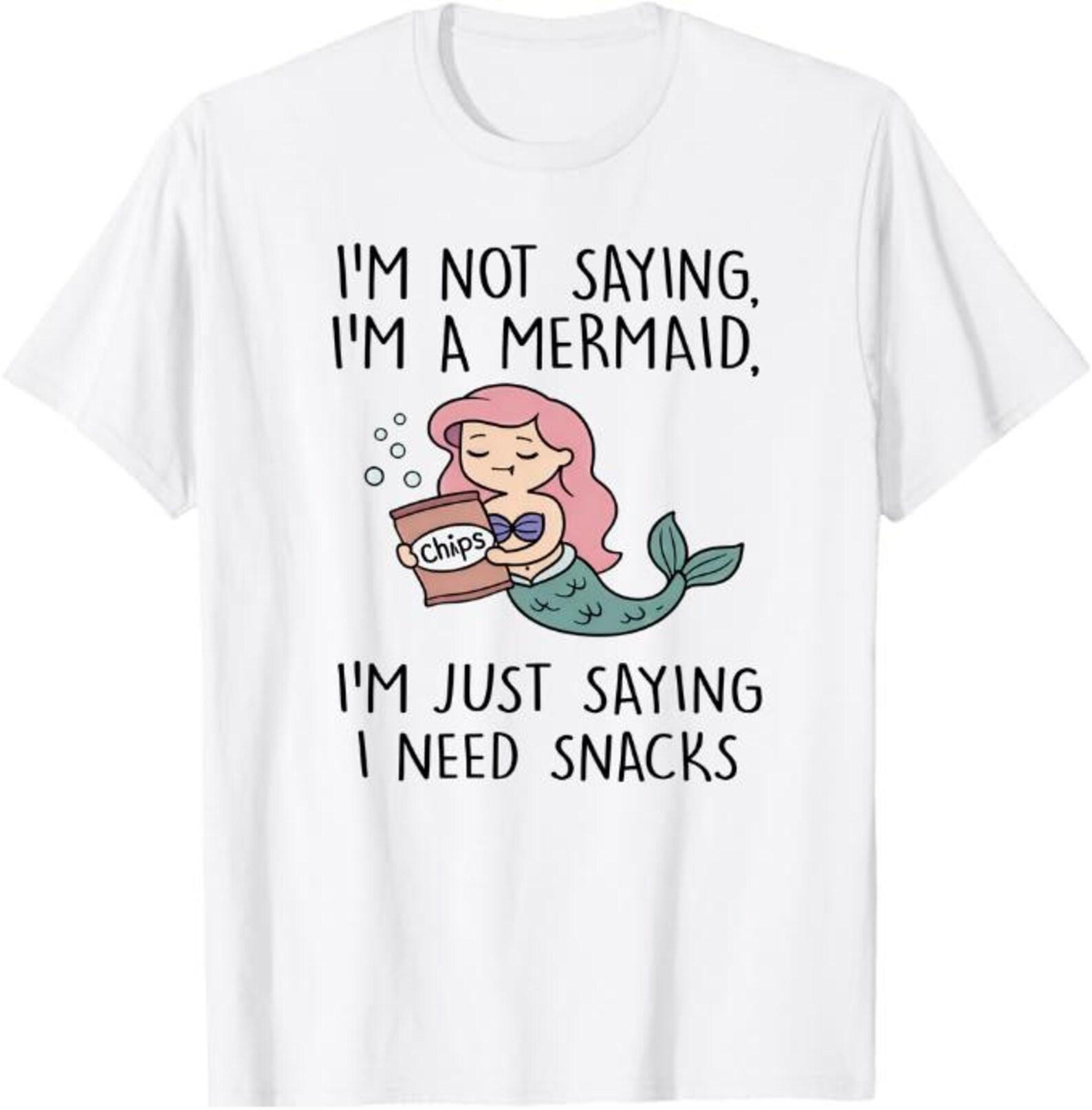 I’m Not Saying I’m a Mermaid I Just Need Snacks T-Shirt, funny mermaid lover gift, snack humor graphic tee L
