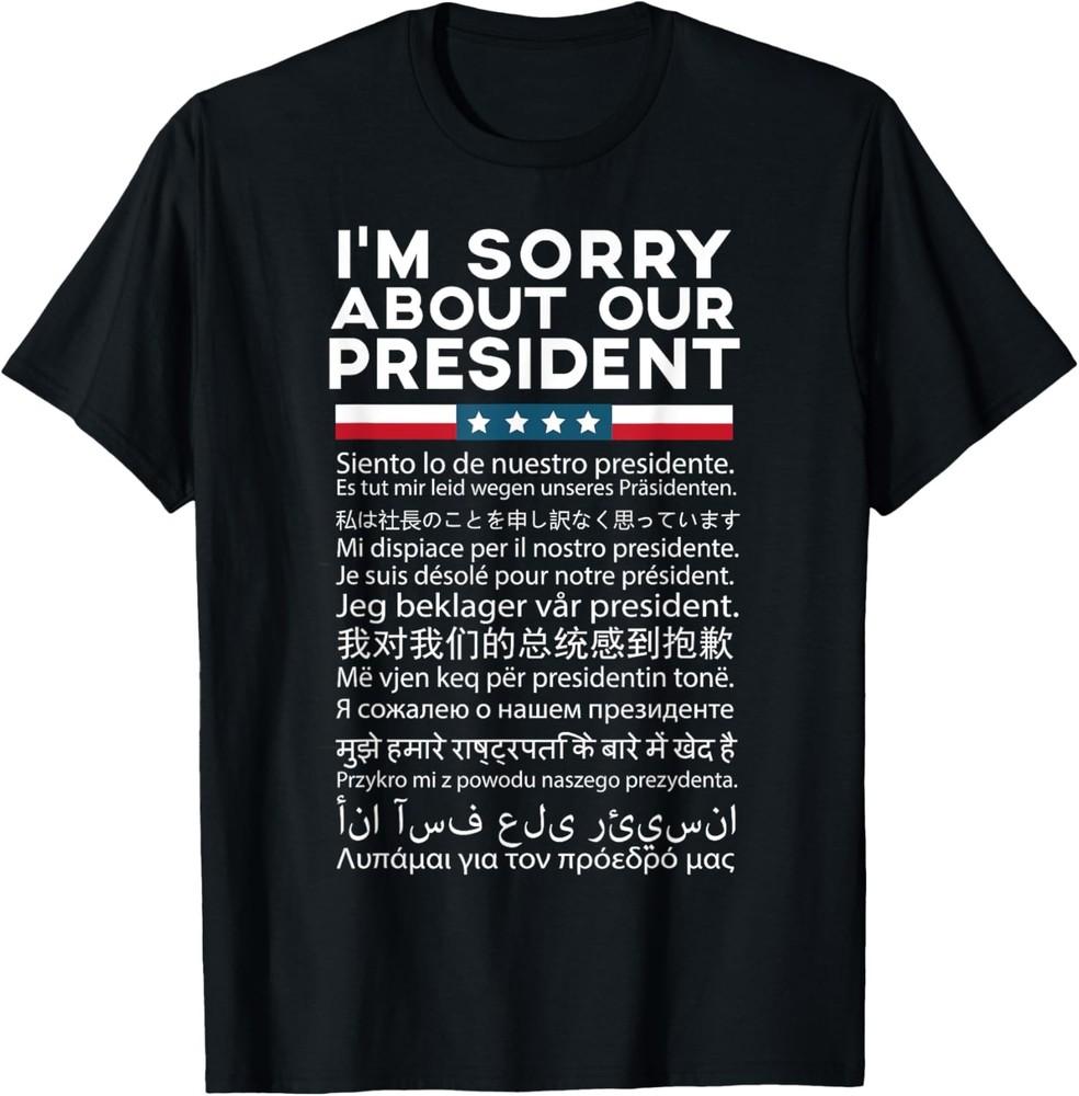 

Sorry About Our President T Shirt Funny Anti Trump Shirt T-Shirt Unisex T-Shirt XXL