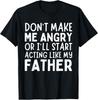 Don’t Make Me Angry Or I’ll Act Like My Father Funny Dad T-Shirt Unisex T-Shirt