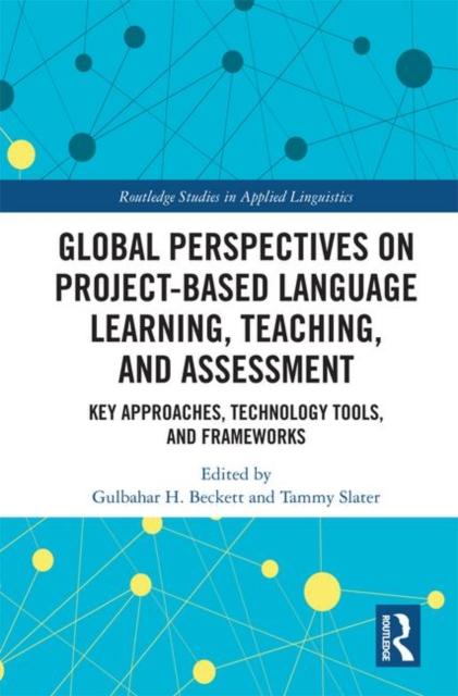 The Global Perspectives On Project-Based Language Learning, Teaching, and Assessment : Key Approaches, Technology Tools, and Frameworks Book
