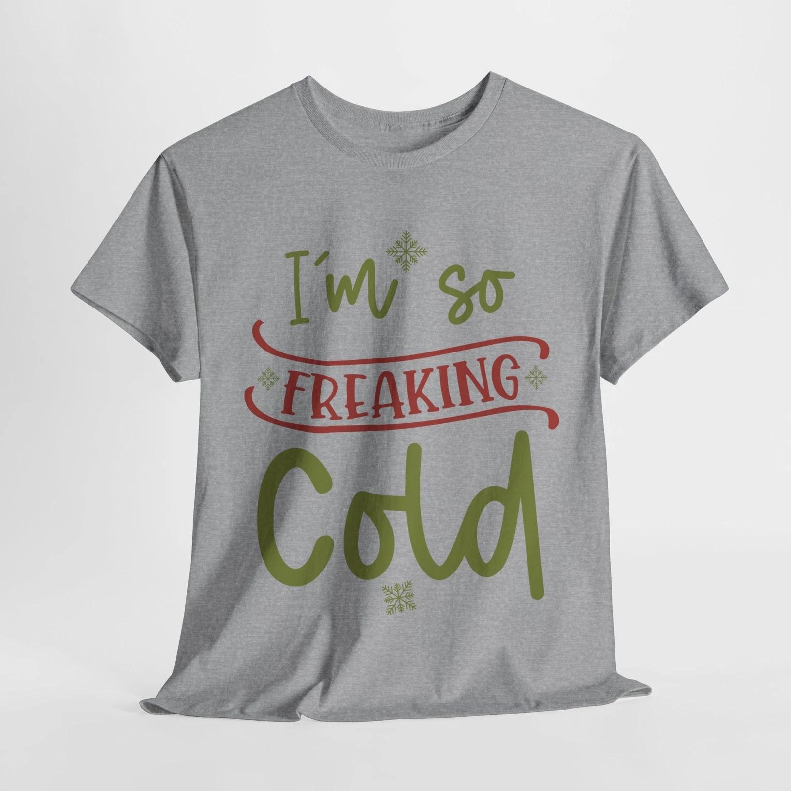 I m So Freaking Cold Shirt - Cozy Season T-Shirt | Embrace the Frosty Weather M