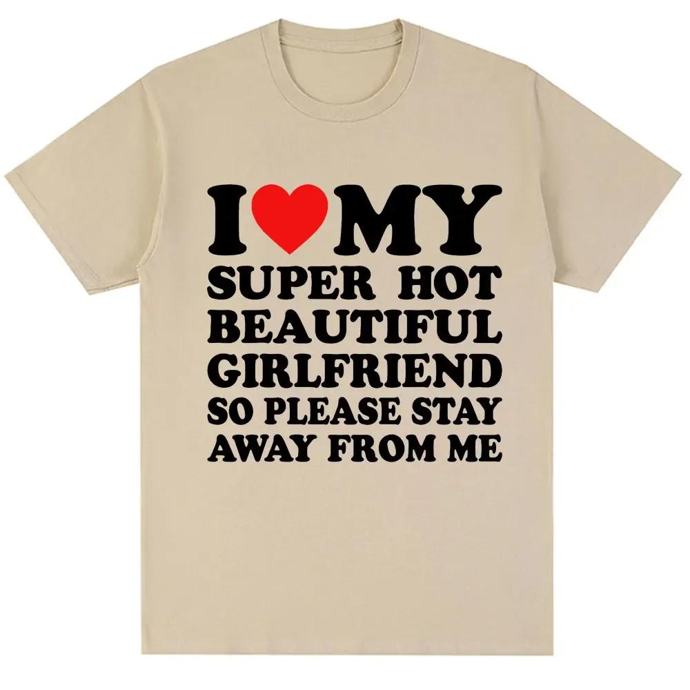 Funny I Love My Super Hot Girlfriend So Please Stay Away Short Sleeved T Shirt From Fashion Couples Summer Streetwear Tops Tee