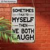 2D Flat 1pc Vintage Humorous Aluminium Wall Art Sign Sometimes I Talk To Myself Then We Both Laugh 8x12 Inch Aluminium Rustic Home Office