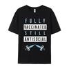 Funny Fully Vaccinated Still Antisocial Oneck T Shirt Father Day Lose Tops Tees Short Sleeve Loose Pure Cotton T Shirt Unisexs
