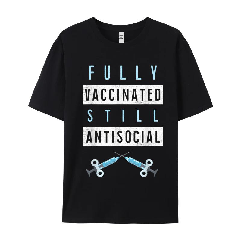 Funny Fully Vaccinated Still Antisocial Oneck T Shirt Father Day Lose Tops Tees Short Sleeve Loose Pure Cotton T Shirt Unisexs