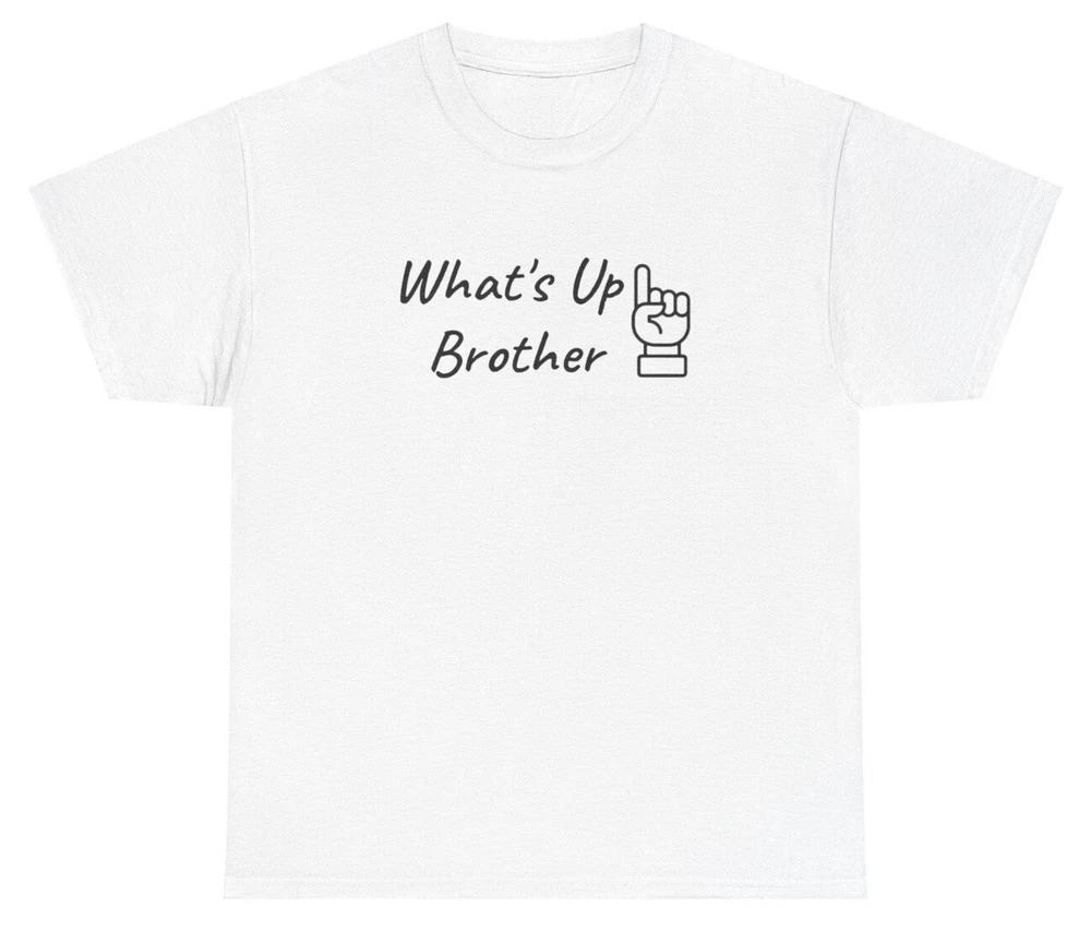 Whats Up Brother T Shirt Funny Saying Sketch Streamer Silly Gen Z Dank Meme Tee S