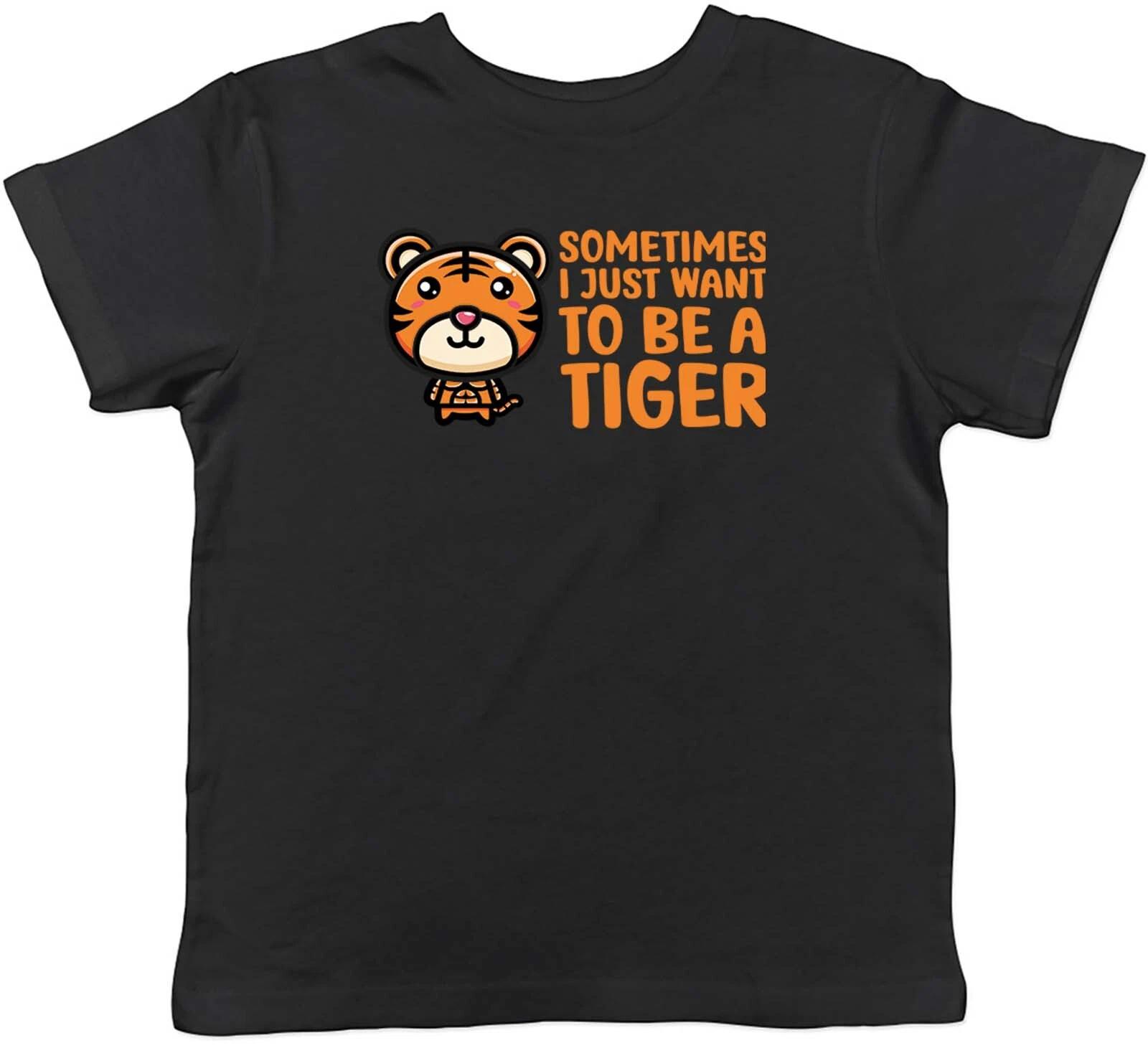 Sometimes I Just Want To Be Tiger Animal Childrens Kids T-Shirt Boys Girls Gift 150