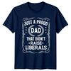 Just A Proud Dad That Didnt Raise Liberals Unisexs TShirt