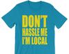 Don't Hassle Me I'm Local - Unisex T-Shirt