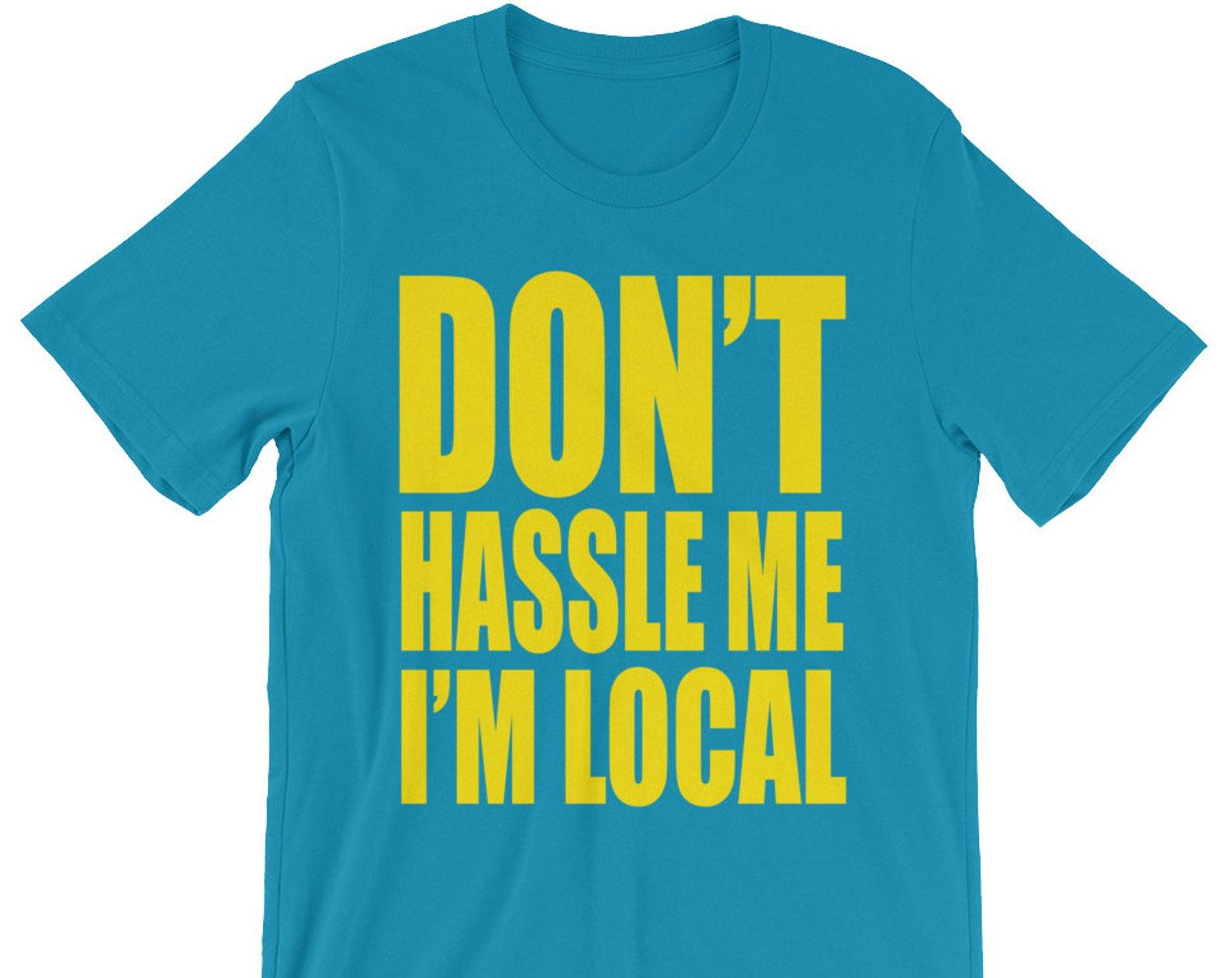 Don t Hassle Me I m Local - Unisex T-Shirt S
