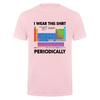 I Wear This Shirt Periodically Tshirt Funny Periodic Table Chemistry Teacher Science Nerd T Shirt Da277