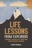 The Life Lessons from Explorers : Learn How To Weather Life's Storms from History's Greatest Explorers Book