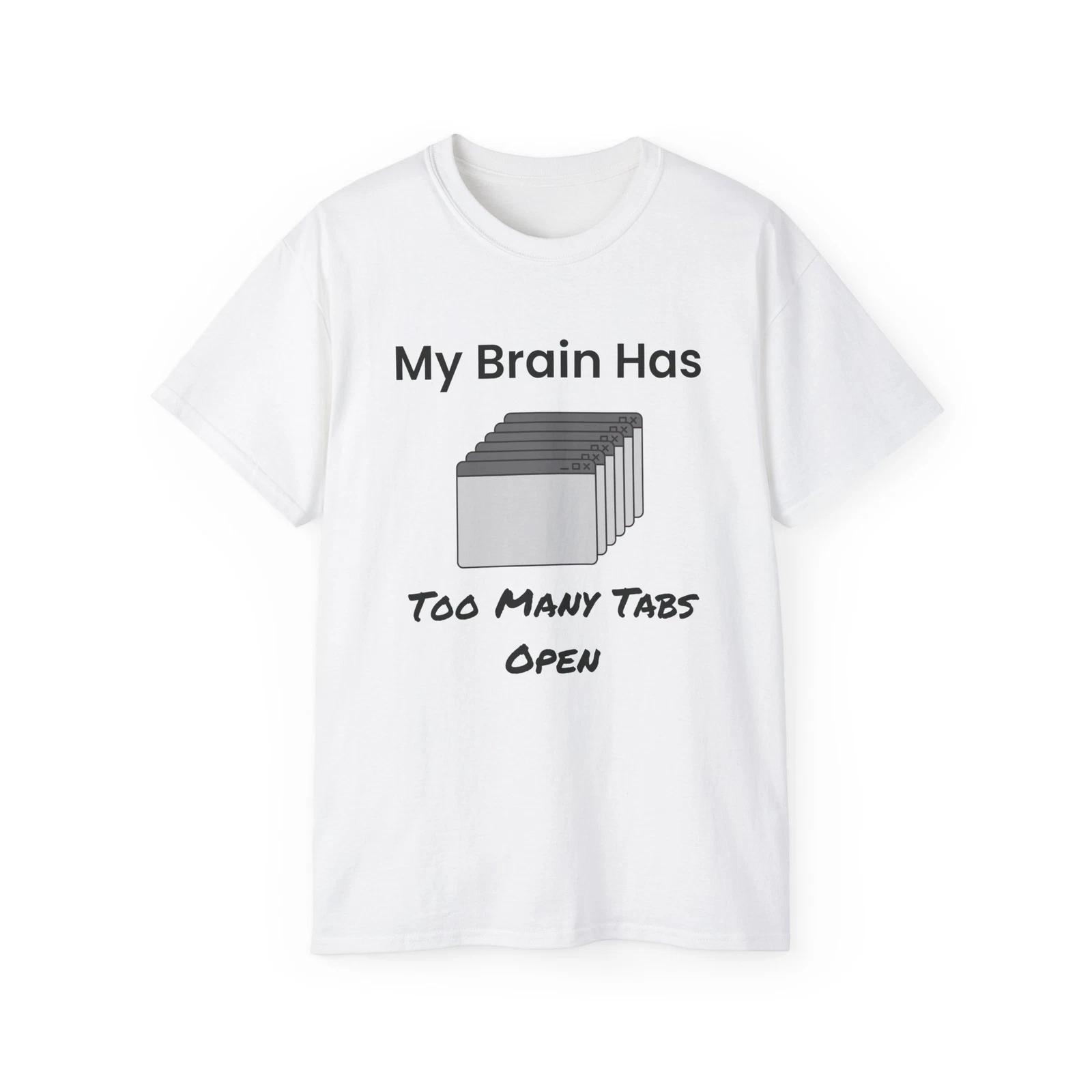 My Brain Has Too Many Tabs Open | Funny Unisex Shirt | Men’s & Women’s 2XL