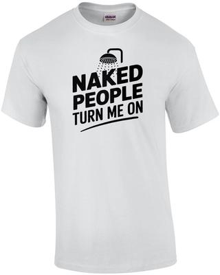 Naked People Turn Me On - Funny Shower Pun T-shirt