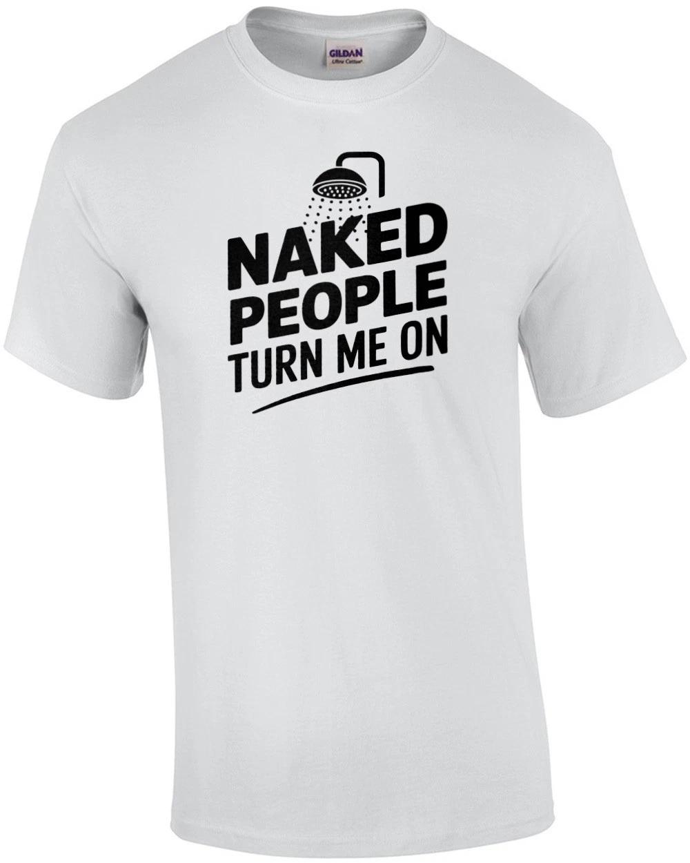 Naked People Turn Me On - Funny shower pun t-shirt M