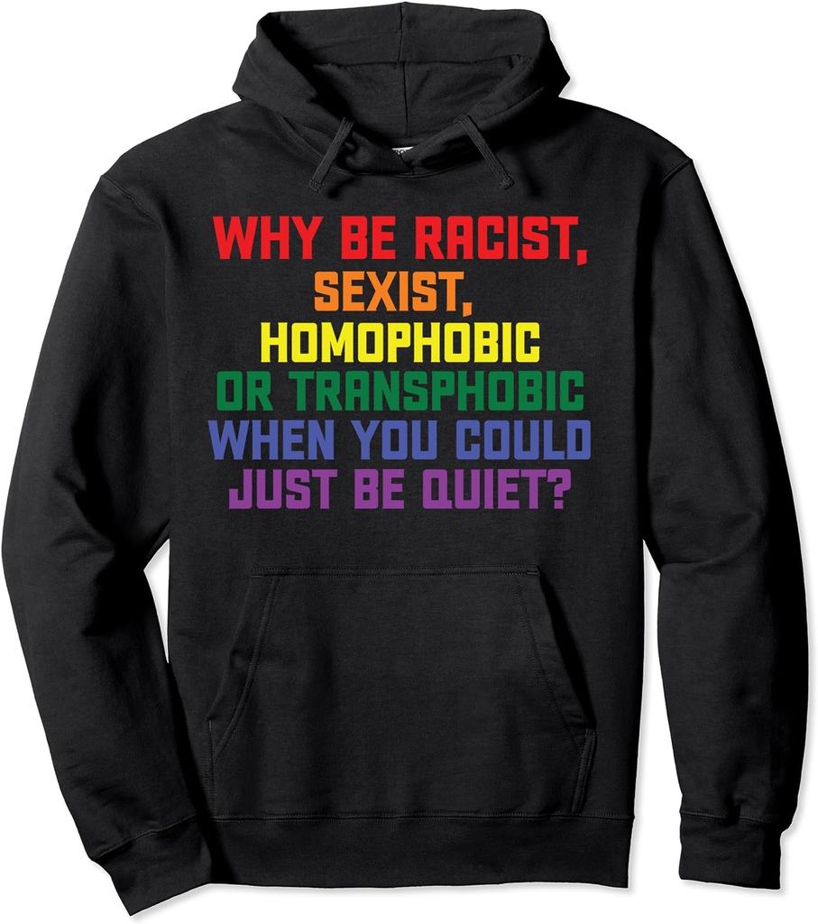 Why Be Racist, Sexist, Homophobic LGBT Gay Pride Unisex Hooded Sweatshirt